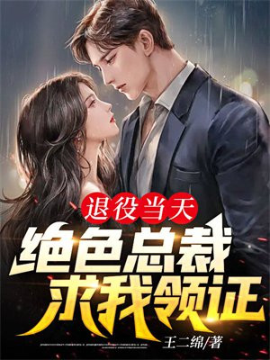 退役当天,绝色总裁求我领证 几个女主