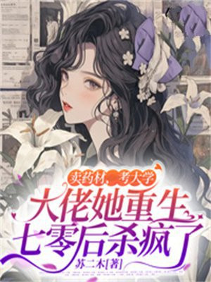 卖药材考大学大佬她重生七零后杀疯了