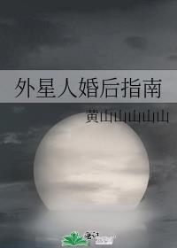外星人婚后指南 黄山山山山山