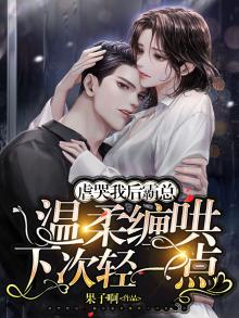 虐哭我后,霸总温柔缠哄下次轻一点
