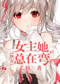 [快穿]女主她总在弯gl免费阅读