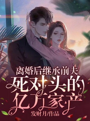 离婚后我成了前夫的死对头小说