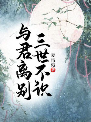与君离别,三世不识全文免费阅读