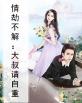 情劫不解:大叔请自重