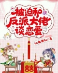 被迫和反派大佬谈恋爱